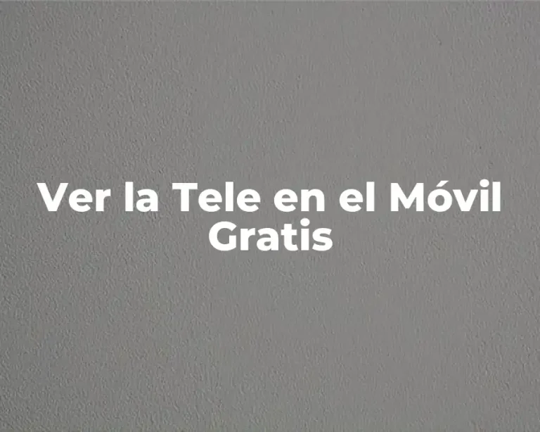 Ver la Tele en el Móvil Gratis