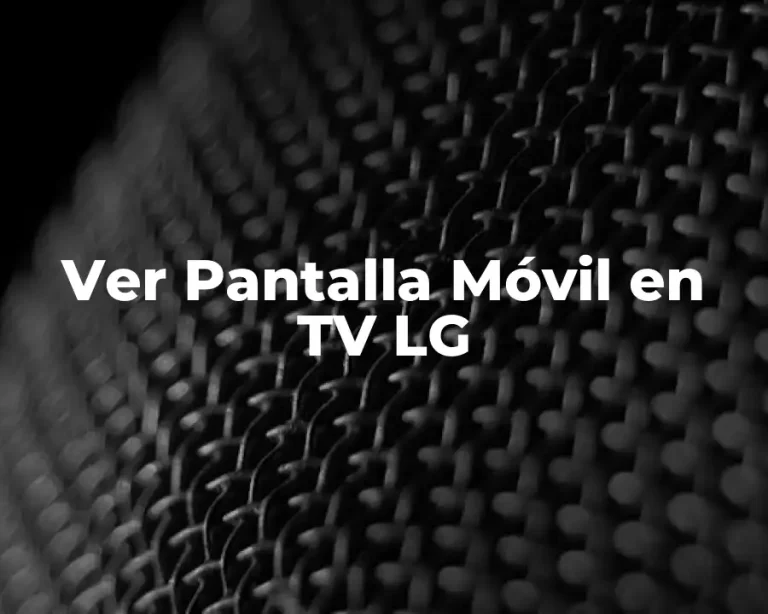 Ver Pantalla Móvil en TV LG