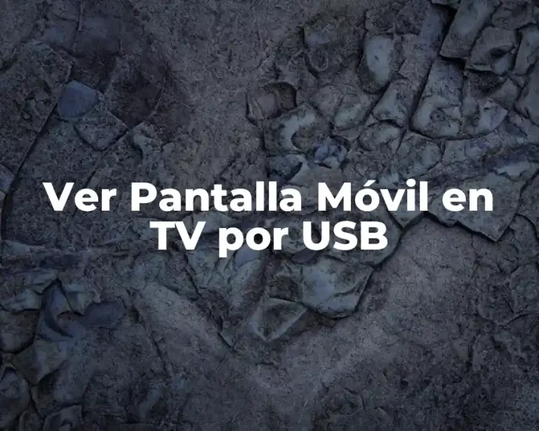 Ver Pantalla Móvil en TV por USB
