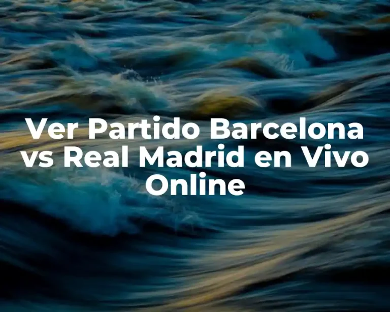 Ver Partido Barcelona vs Real Madrid en Vivo Online