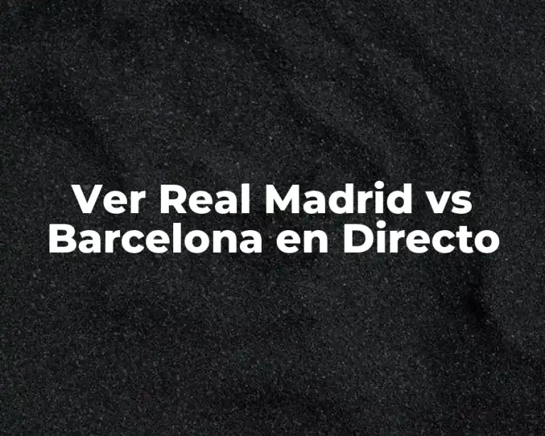 Ver Real Madrid vs Barcelona en Directo