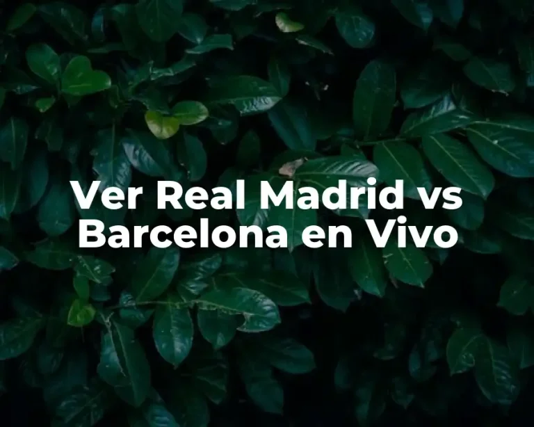 Ver Real Madrid vs Barcelona en Vivo