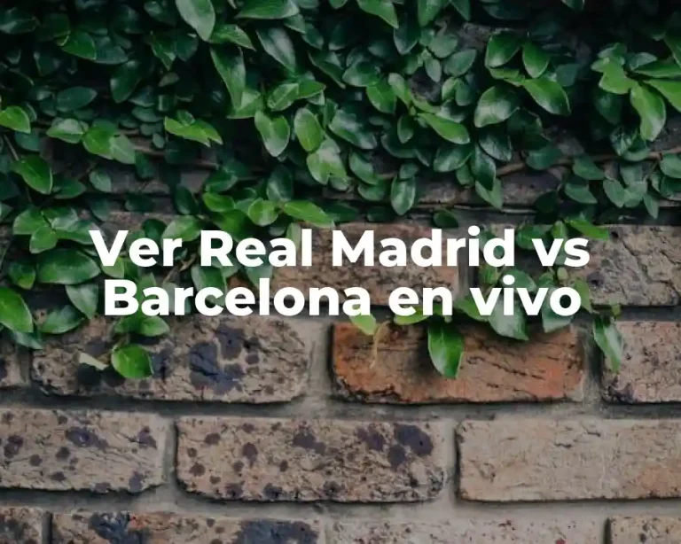 Ver Real Madrid vs Barcelona en vivo