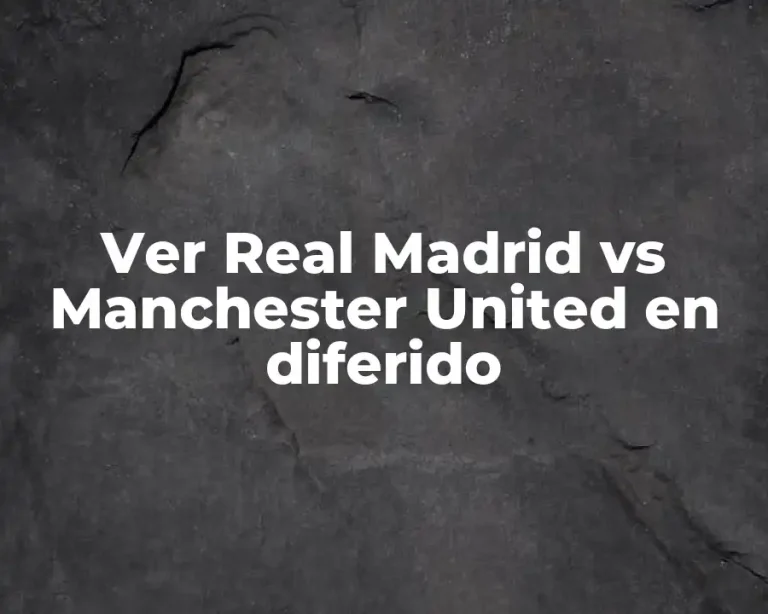 Ver Real Madrid vs Manchester United en diferido