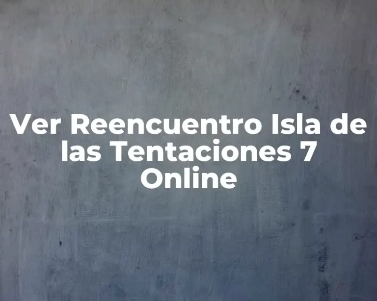 Ver Reencuentro Isla de las Tentaciones 7 Online