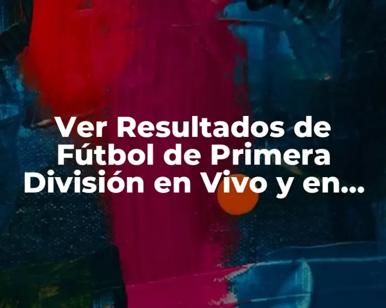 Ver Resultados de Fútbol de Primera División en Vivo y en Directo