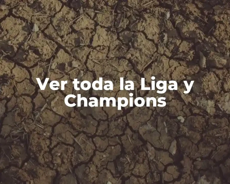 Ver toda la Liga y Champions