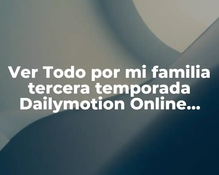 Ver Todo por mi familia tercera temporada Dailymotion Online Gratis