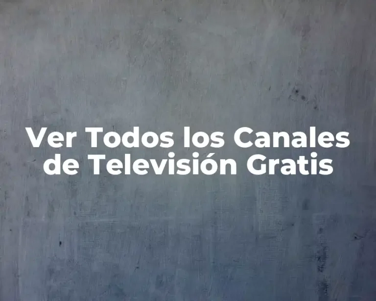 Ver Todos los Canales de Televisión Gratis