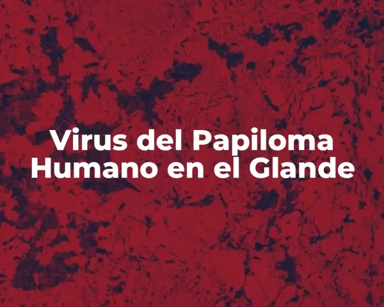 Virus del Papiloma Humano en el Glande