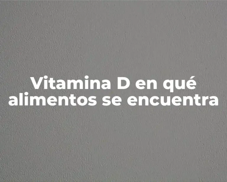 Vitamina D en qué alimentos se encuentra
