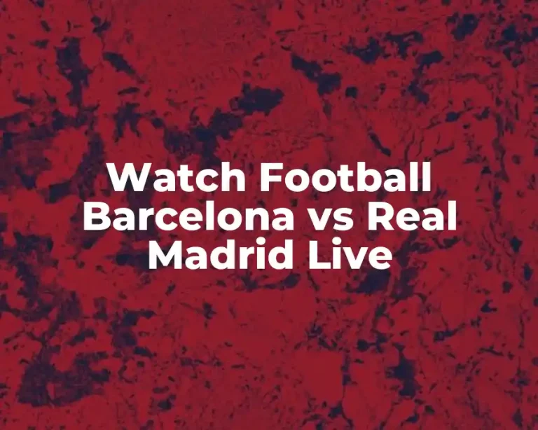 Watch Football Barcelona vs Real Madrid Live