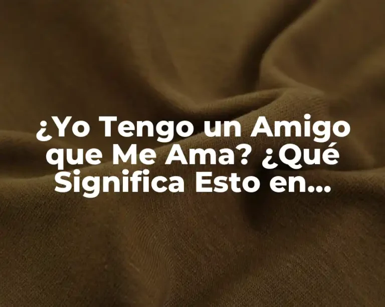 ¿Yo Tengo un Amigo que Me Ama? ¿Qué Significa Esto en Realidad?