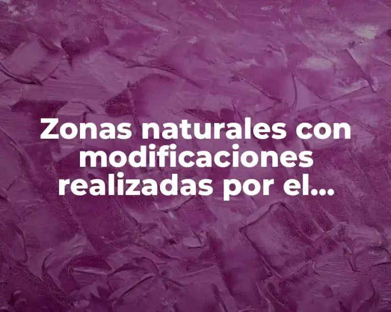 Zonas naturales con modificaciones realizadas por el hombre