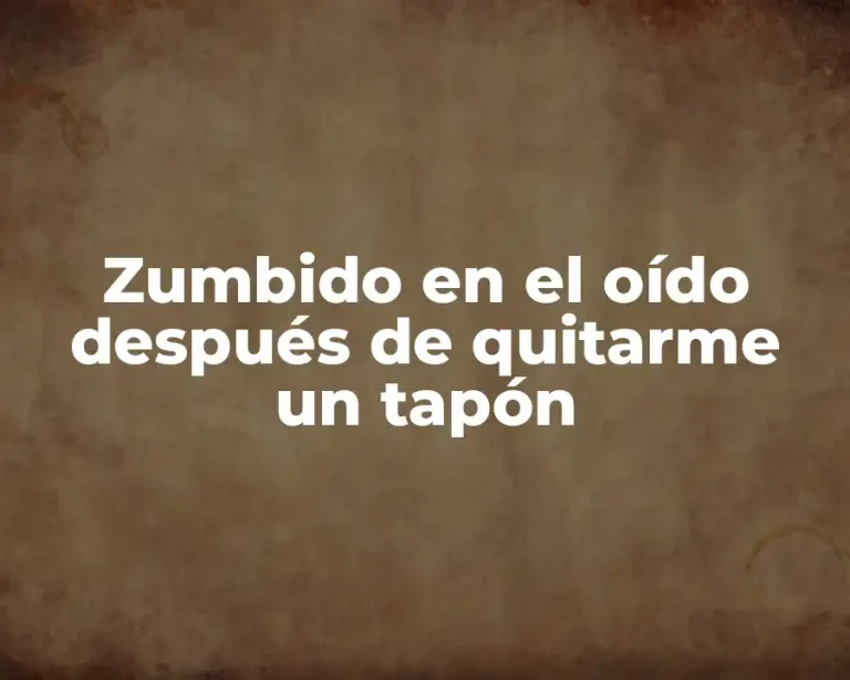 Zumbido en el oído después de quitarme un tapón